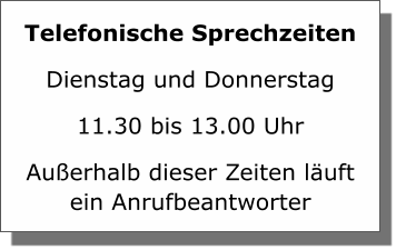 Telefonische Sprechzeiten Dienstag und Donnerstag 11.30 bis 13.00 Uhr Außerhalb dieser Zeiten läuft ein Anrufbeantworter